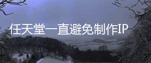 P电定角免制堂一任天直避作I开发影 因设游戏限制色或